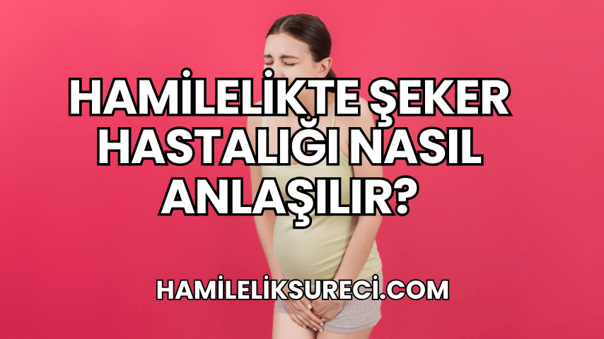 Hamilelikte Şeker Hastalığı Nasıl Anlaşılır?