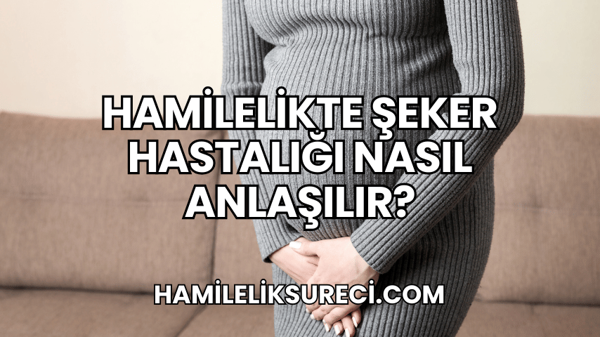 Hamilelikte Şeker Hastalığı Nasıl Anlaşılır?