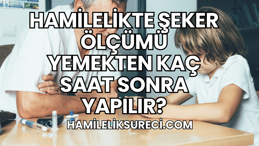 Hamilelikte Şeker Ölçümü Yemekten Kaç Saat Sonra Yapılır