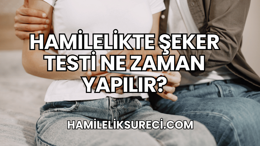 Hamilelikte Şeker Testi Ne Zaman Yapılır