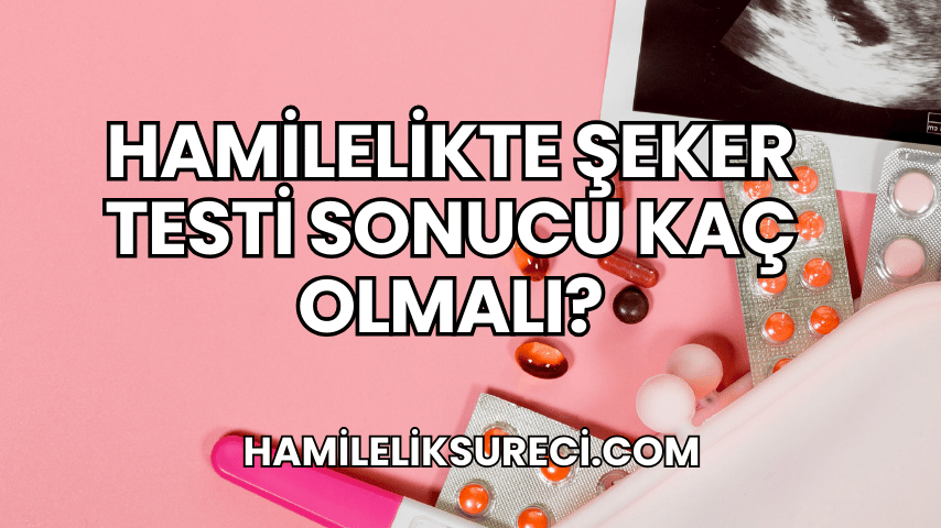 Hamilelikte Şeker Testi Sonucu Kaç Olmalı