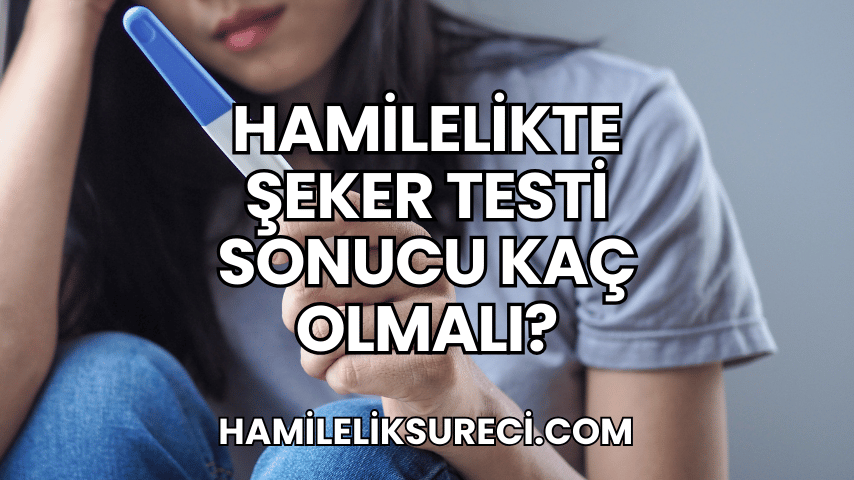 Hamilelikte Şeker Testi Sonucu Kaç Olmalı