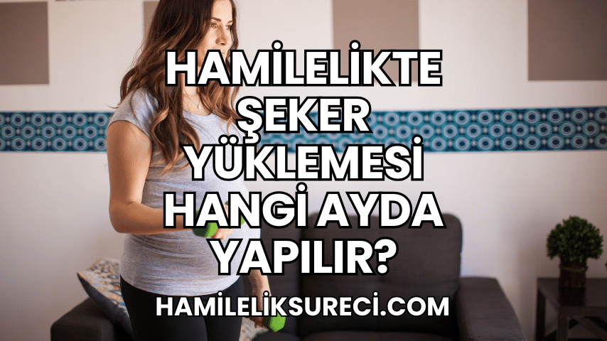 Hamilelikte Şeker Yüklemesi Hangi Ayda Yapılır?