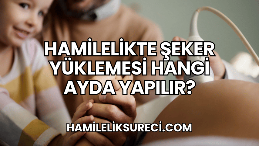 Hamilelikte Şeker Yüklemesi Hangi Ayda Yapılır?