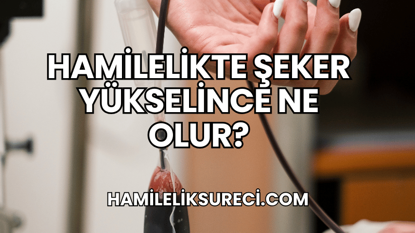 Hamilelikte Şeker Yükselince Ne Olur?