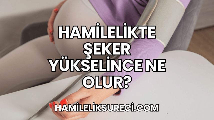 Hamilelikte Şeker Yükselince Ne Olur?