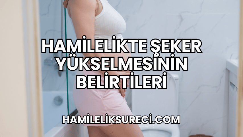 Hamilelikte Şeker Yükselmesinin Belirtileri 