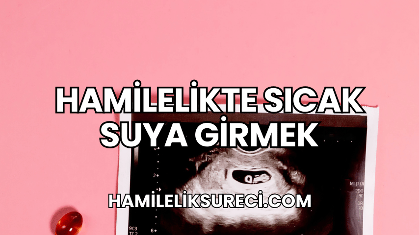 Hamilelikte Sıcak Suya Girmek