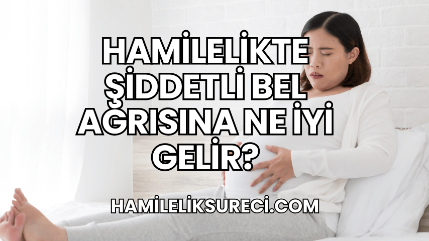 Hamilelikte Şiddetli Bel Ağrısına Ne İyi Gelir?