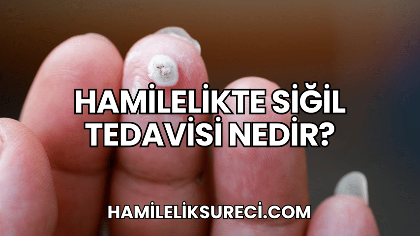 Hamilelikte Siğil Tedavisi Nedir?