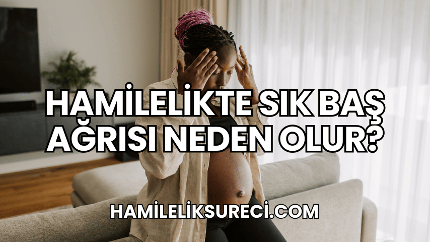 Hamilelikte Sık Baş Ağrısı Neden Olur?