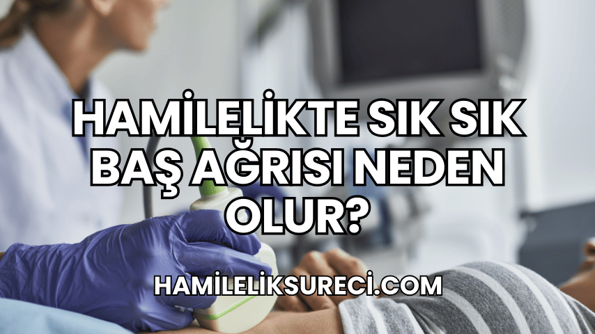 Hamilelikte Sık Sık Baş Ağrısı Neden Olur?