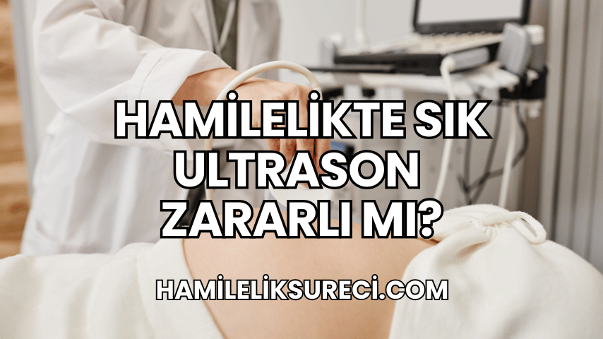 Hamilelikte Sık Ultrason Zararlı mı?