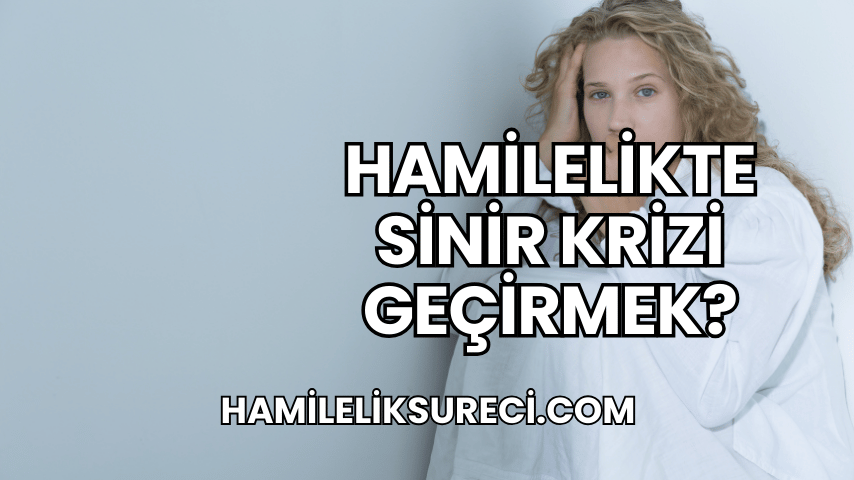 Hamilelikte Sinir Krizi Geçirmek?