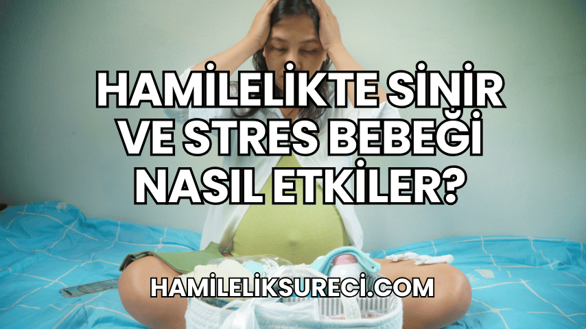 Hamilelikte Sinir ve Stres Bebeği Nasıl Etkiler?