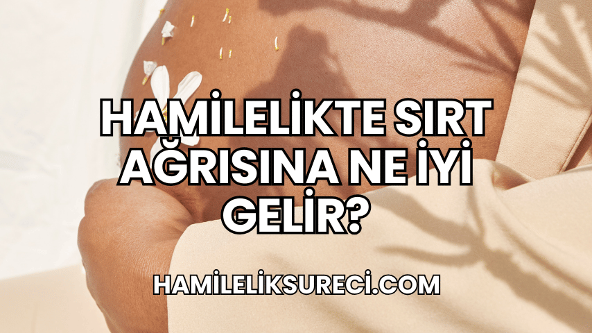 Hamilelikte Sırt Ağrısına Ne İyi Gelir?