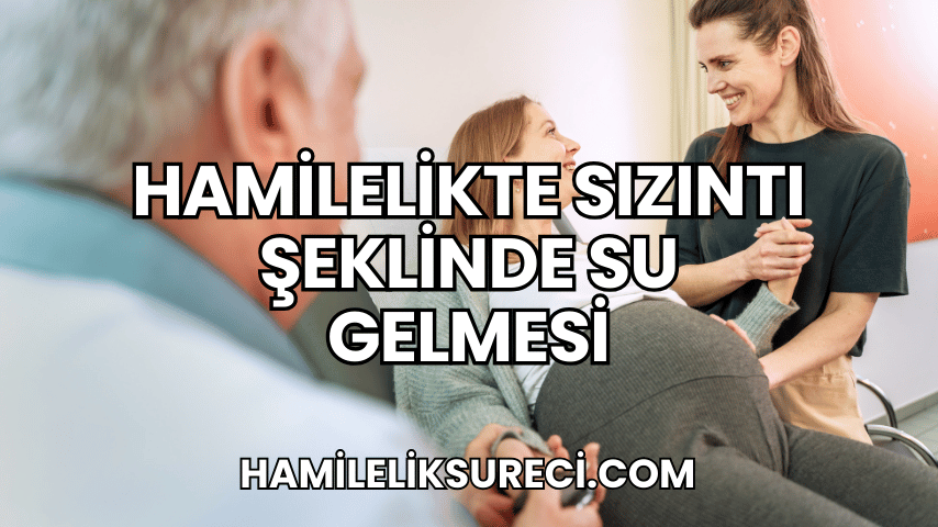 Hamilelikte Sızıntı Şeklinde Su Gelmesi