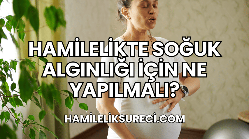 Hamilelikte Soğuk Algınlığı İçin Ne Yapılmalı?