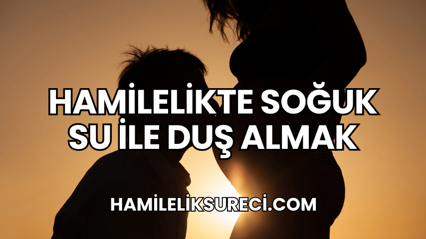 Hamilelikte Soğuk Su ile Duş Almak