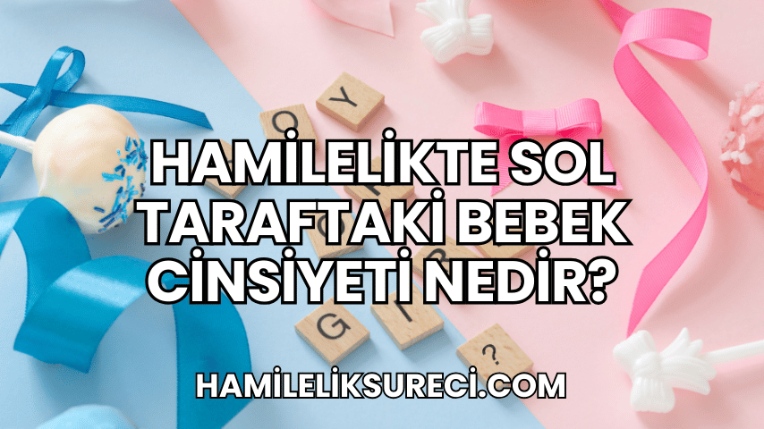 Hamilelikte Sol Taraftaki Bebek Cinsiyeti Nedir?