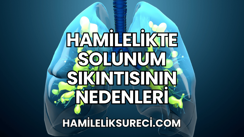 Hamilelikte Solunum Sıkıntısının Nedenleri