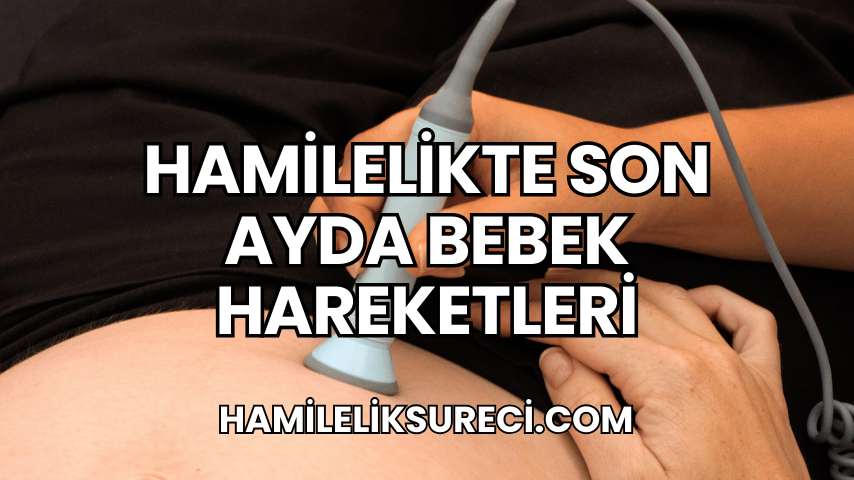 Hamilelikte Son Ayda Bebek Hareketleri