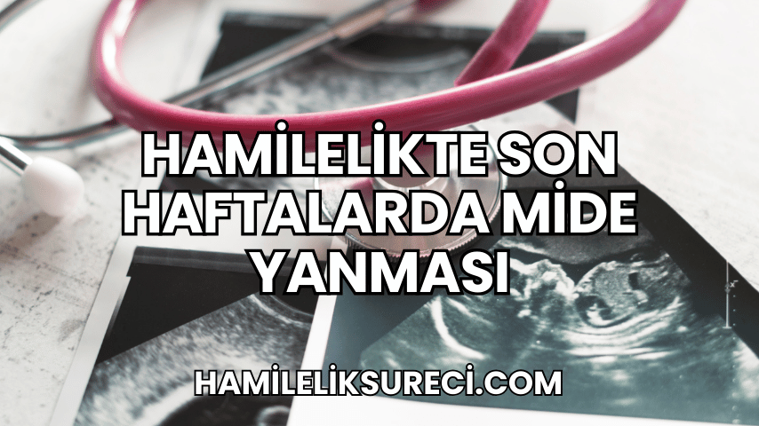 Hamilelikte Son Haftalarda Mide Yanması