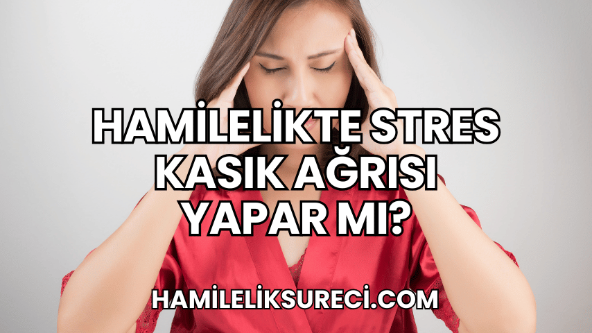 Hamilelikte Stres Kasık Ağrısı Yapar Mı?