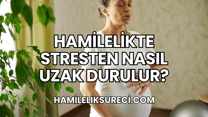 Hamilelikte Stresten Nasıl Uzak Durulur?