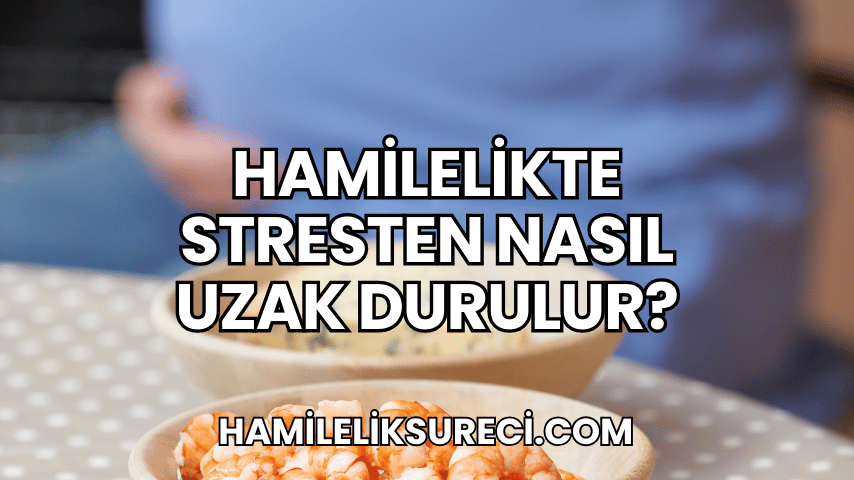 Hamilelikte Stresten Nasıl Uzak Durulur?