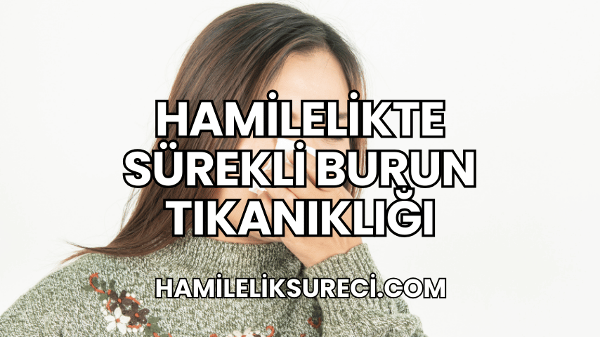 Hamilelikte Sürekli Burun Tıkanıklığı