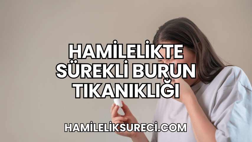 Hamilelikte Sürekli Burun Tıkanıklığı