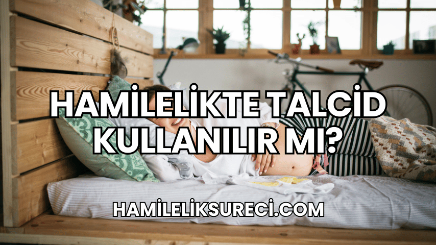 Hamilelikte Talcid Kullanılır mı?