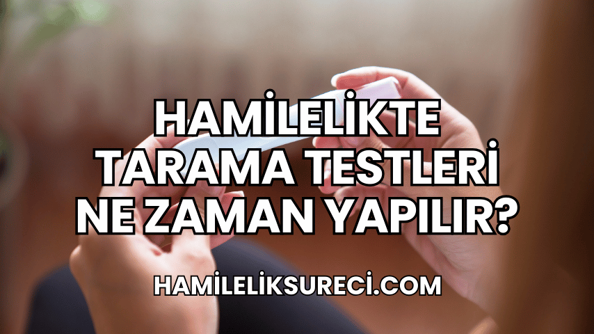 Hamilelikte Tarama Testleri Ne Zaman Yapılır?