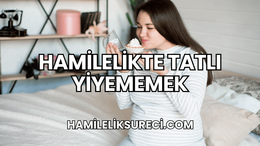 Hamilelikte Tatlı Yiyememek