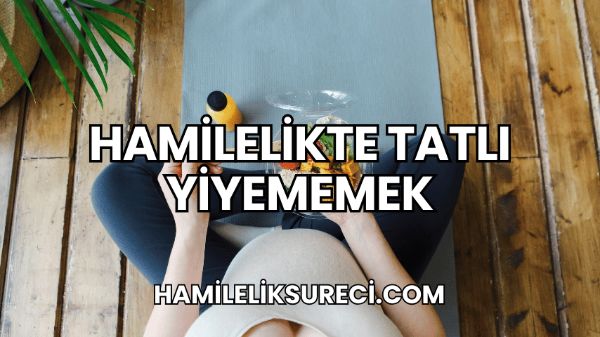 Hamilelikte Tatlı Yiyememek