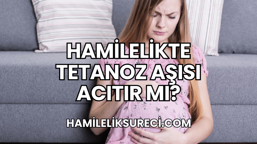 Hamilelikte Tetanoz Aşısı Acıtır mı?