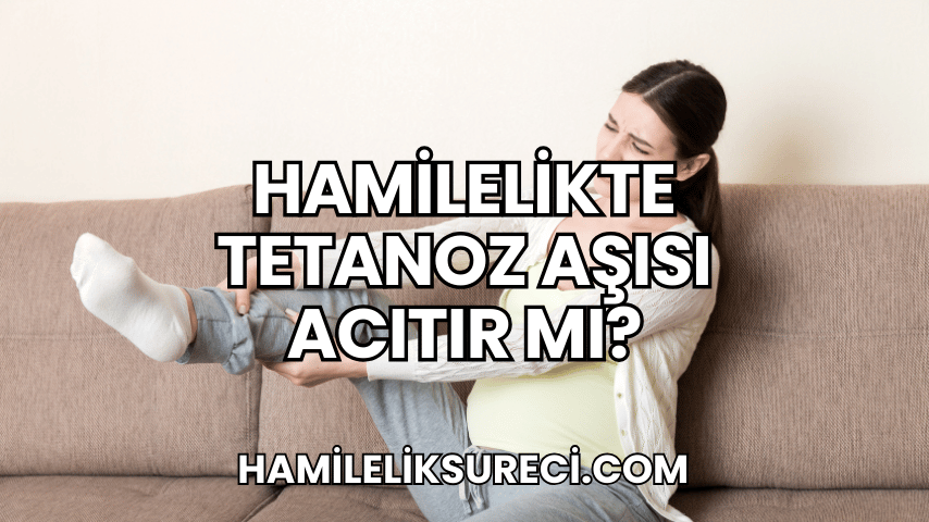 Hamilelikte Tetanoz Aşısı Acıtır mı?