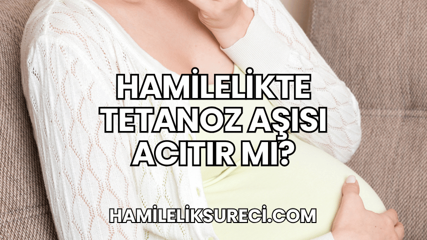 Hamilelikte Tetanoz Aşısı Acıtır mı?