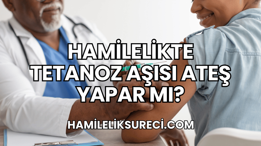 Hamilelikte Tetanoz Aşısı Ateş Yapar mı?