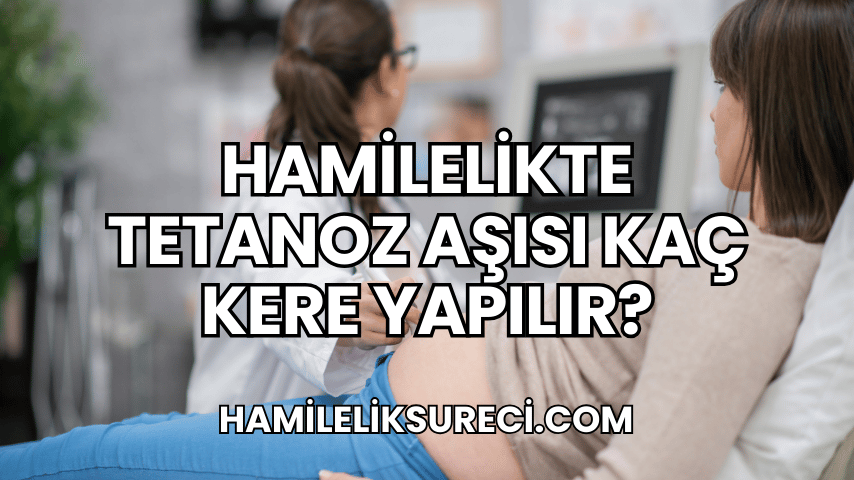 Hamilelikte Tetanoz Aşısı Kaç Kere Yapılır?