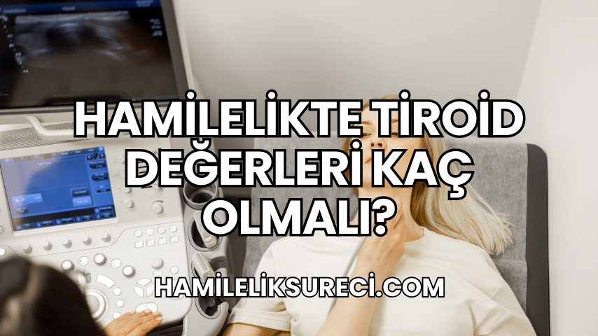 Hamilelikte Tiroid Değerleri Kaç Olmalı?