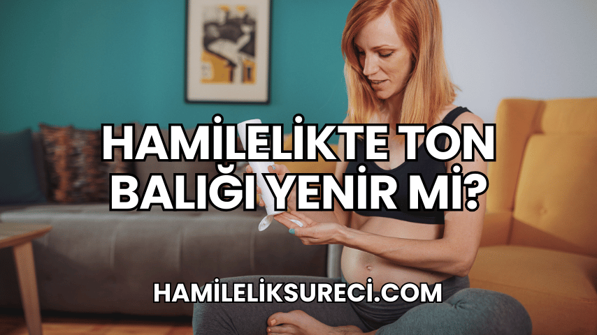 Hamilelikte Ton Balığı Yenir mi?