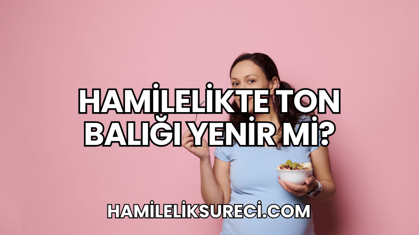 Hamilelikte Ton Balığı Yenir mi?