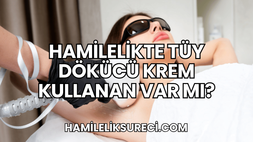 Hamilelikte Tüy Dökücü Krem Kullanan Var mı?