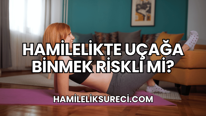 Hamilelikte Uçağa Binmek Riskli mi?