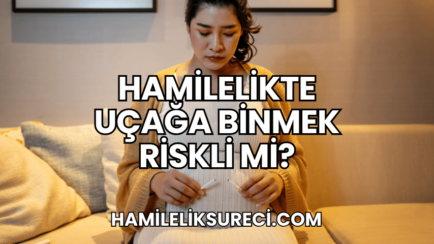 Hamilelikte Uçağa Binmek Riskli mi?