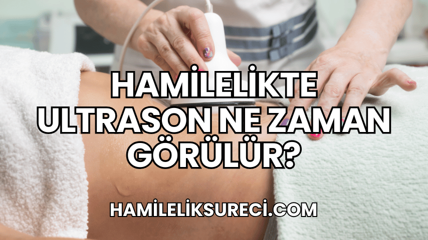 Hamilelikte Ultrason Ne Zaman Görülür?