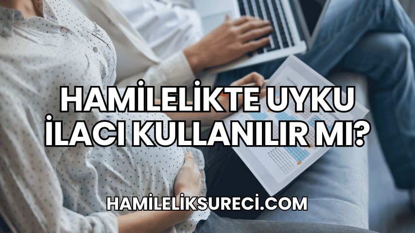 Hamilelikte Uyku İlacı Kullanılır Mı?