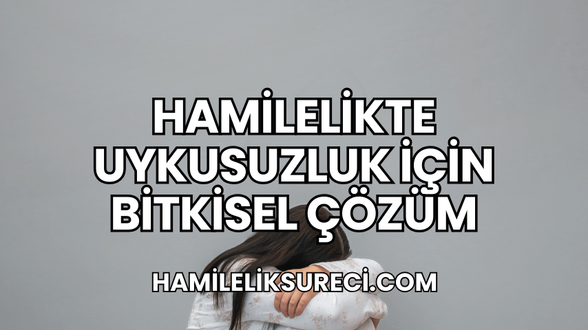 Hamilelikte Uykusuzluk İçin Bitkisel Çözüm